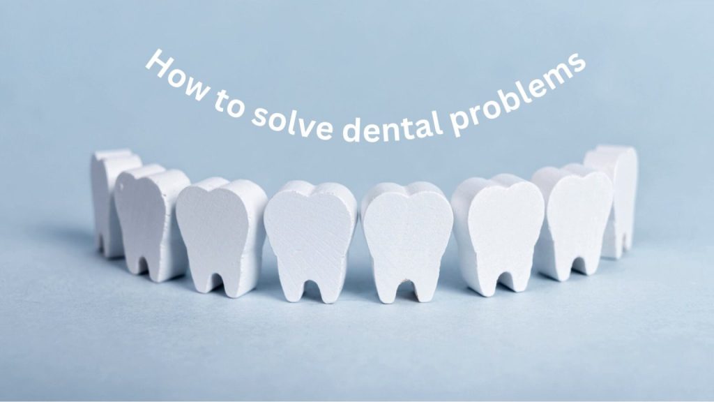 How to solve dental problems