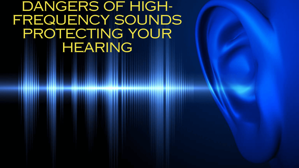 Dangers of High-Frequency Sounds Protecting Your Hearing